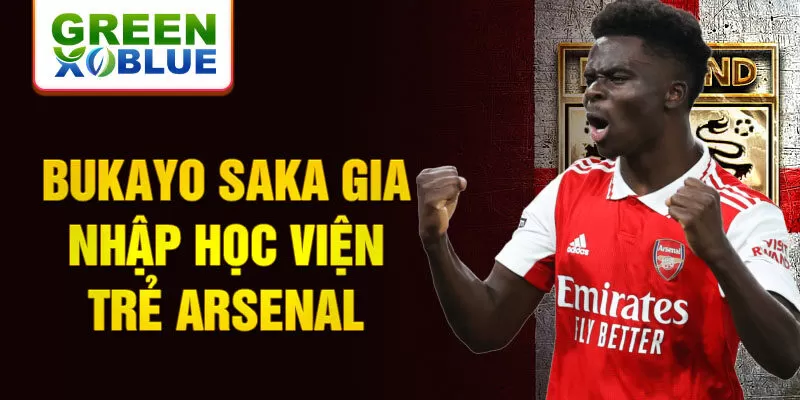 Bukayo Saka gia nhập học viện trẻ Arsenal