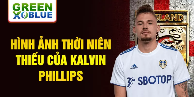 Hình ảnh thời niên thiếu của kalvin phillips