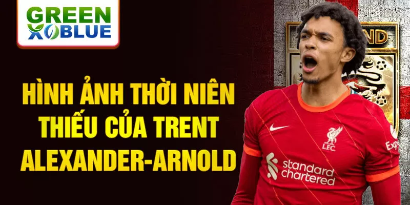 Hình ảnh thời niên thiếu của trent alexander-arnold