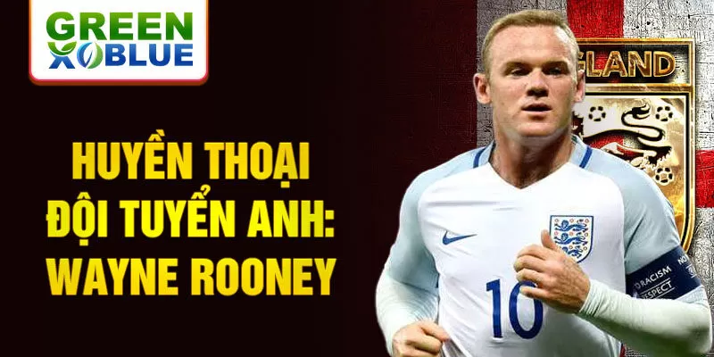 Huyền thoại đội tuyển anh: wayne rooney