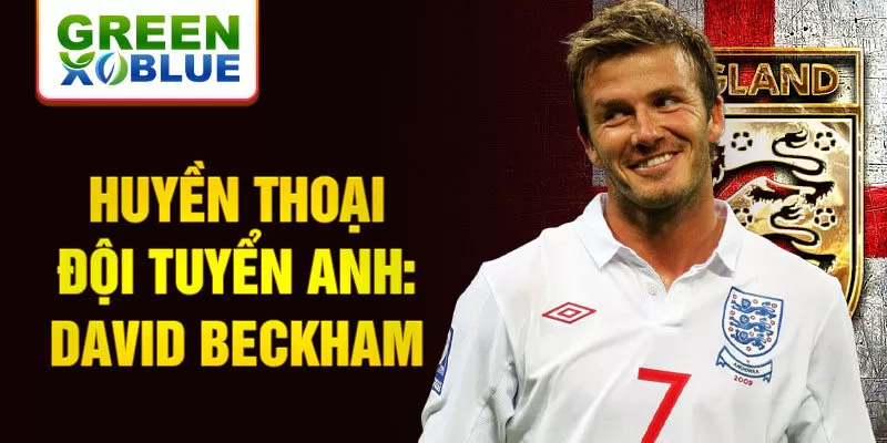 Huyền thoại đội tuyển Anh: David Beckham