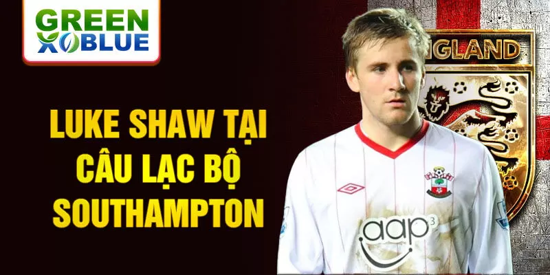 Luke Shaw tại câu lạc bộ Southampton