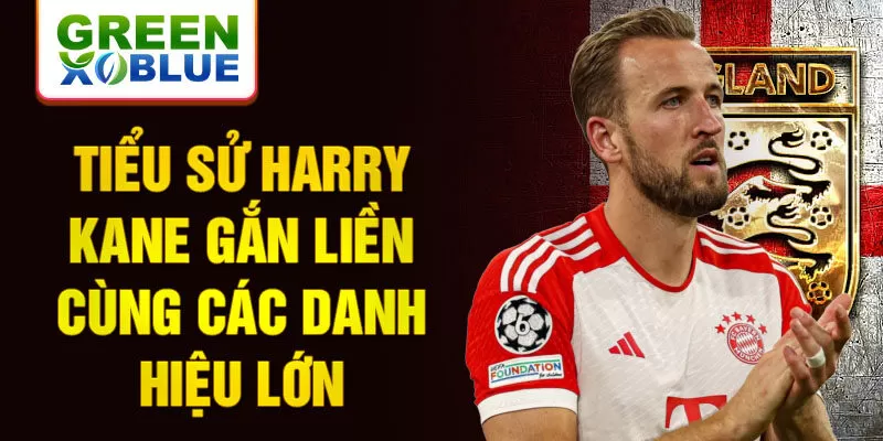 Tiểu sử Harry Kane gắn liền cùng các danh hiệu lớn