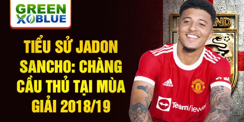 Tiểu sử Jadon Sancho: Chàng cầu thủ tại mùa giải 2018/19