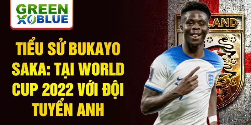 Tiểu sử Bukayo Saka: Tại World Cup 2022 với đội tuyển Anh