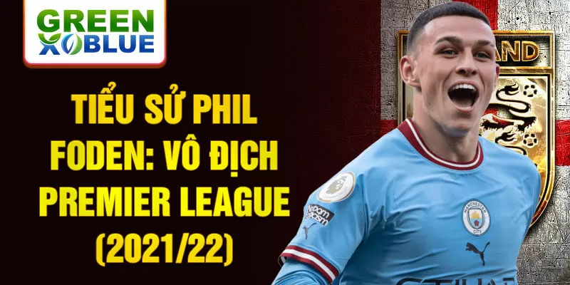 Tiểu sử Phil Foden: Vô địch Premier League (2021/22)