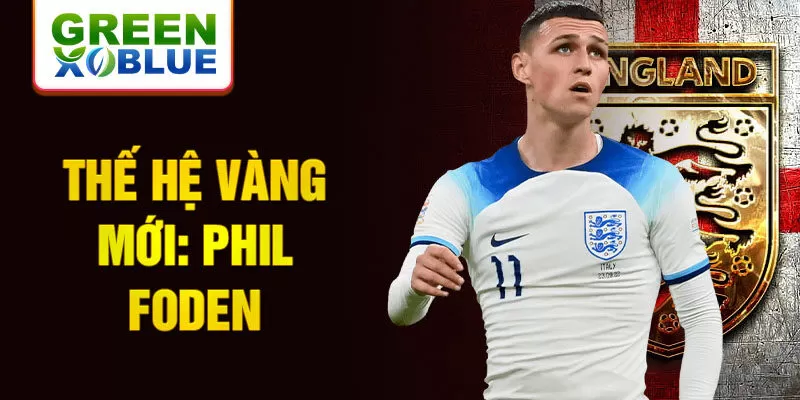 Thế hệ vàng mới: Phil Foden