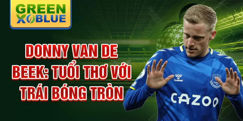 Donny van de beek: tuổi thơ với trái bóng tròn