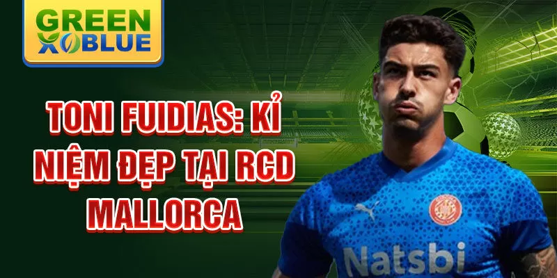 Toni fuidias: kỉ niệm đẹp tại rcd mallorca