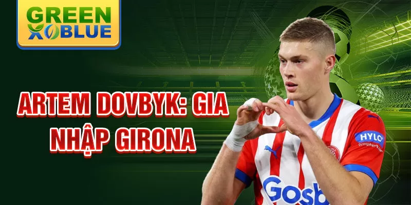 Artem Dovbyk: Gia nhập Girona