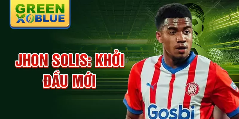 Jhon Solis: Khởi đầu mới