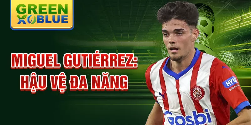 Miguel Gutiérrez: Hậu vệ đa năng