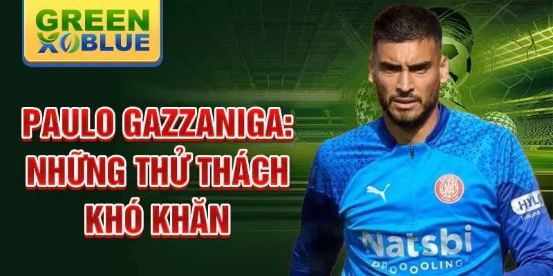 Paulo Gazzaniga: Những thử thách khó khăn