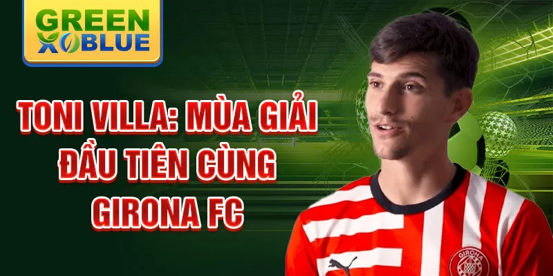 Toni Villa: Mùa giải đầu tiên cùng Girona FC