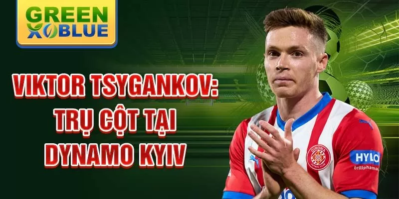 Viktor Tsygankov: Trụ cột tại Dynamo Kyiv