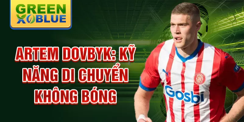 Artem Dovbyk: Kỹ năng di chuyển không bóng