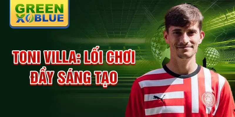 Toni Villa: Lối chơi đầy sáng tạo