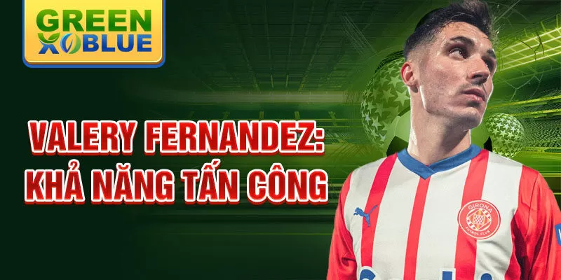 Valery Fernandez: Khả năng tấn công