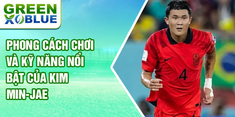 Phong cách chơi và kỹ năng nổi bật của Kim Min-jae