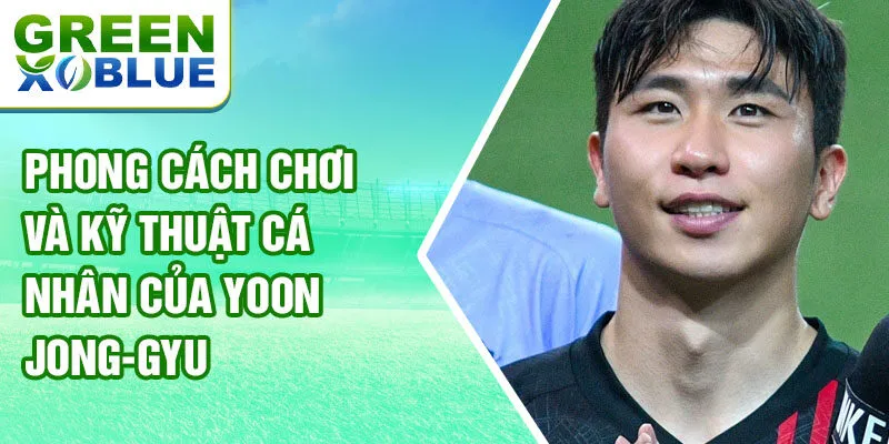 Phong cách chơi và kỹ thuật cá nhân của Yoon Jong-gyu